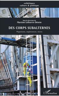 Des corps subalternes : migrations, expériences, récits