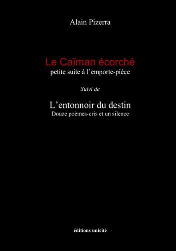 Le caïman écorché : petite suite à l'emporte-pièce. L'entonnoir du destin : douze poèmes-cris et un silence