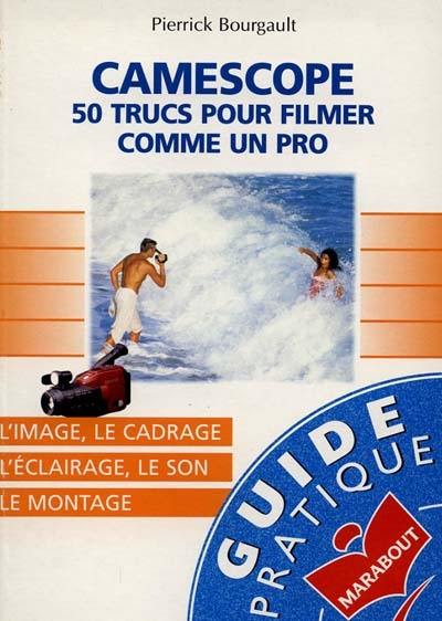 Camescope, 50 trucs pour filmer comme un pro