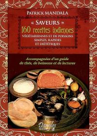 Saveurs : 160 recettes indiennes végétariennes et de poisson simples, rapides et diététiques : accompagnées d'un guide de thés, de boissons et de lectures