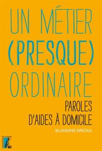 Un métier (presque) ordinaire : paroles d'aides à domicile