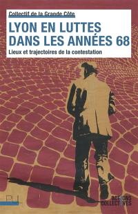 Lyon en luttes dans les années 68 : lieux et trajectoires de la contestation