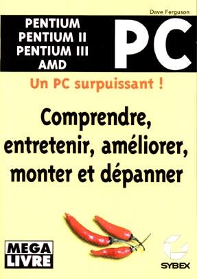 Comprendre, entretenir, améliorer, monter et dépanner un PC