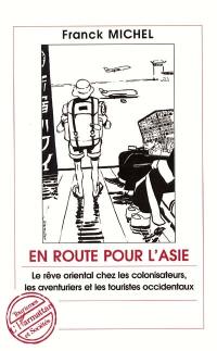 En route pour l'Asie : le rêve oriental chez les colonisateurs, les aventuriers et les touristes occidentaux