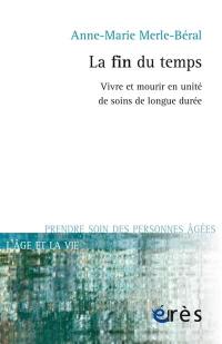 La fin du temps : vivre et mourir en unité de soins de longue durée