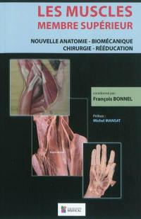 Les muscles. Vol. 1. Membre supérieur : nouvelle anatomie, biomécanique, chirurgie, rééducation