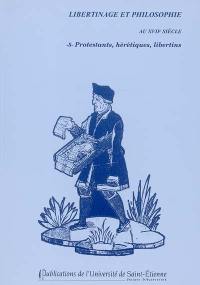 Libertinage et philosophie au XVIIe siècle. Vol. 8. Protestants, hérétiques, libertins