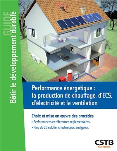 Performance énergétique : chauffage, ECS, photovoltaïque, ventilation : choix et mise en oeuvre des procédés