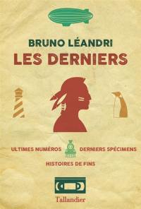 Les derniers : ultimes numéros, derniers spécimens, histoires de fins