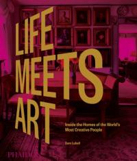 Life meets art : inside the homes of the world's most creative people