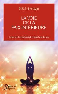 La voie de la paix intérieure : voyage vers la plénitude et la lumière : libérez le potentiel créatif de la vie