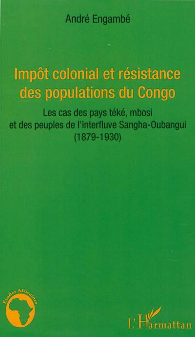 Impôt colonial et résistance des populations du Congo : les cas des pays téké, mbosi et des peuples de l'interfluve Sangha-Oubangui (1879-1930)