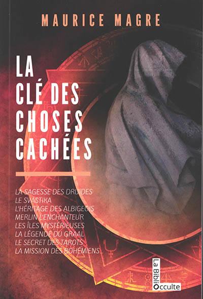 La clé des choses cachées : la sagesse des druides, le svastika, l'héritage des albigeois, Merlin l'enchanteur, les îles mystérieuses, la légende du Graal, le secret des tarots, la mission des Bohémiens...