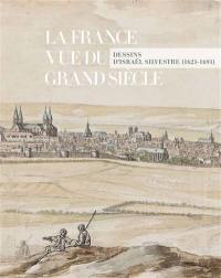 La France vue du Grand Siècle : dessins d'Israël Silvestre (1621-1691)