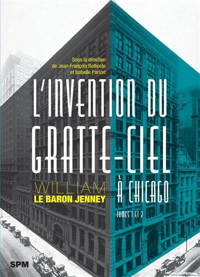 L'invention du gratte-ciel à Chicago : William Le Baron Jenney : tomes 1 et 2