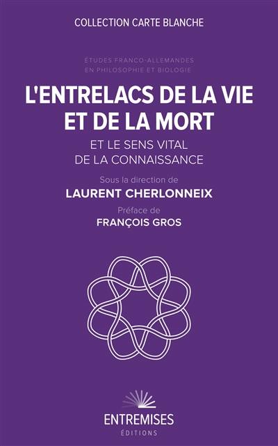 L'entrelacs de la vie et de la mort et le sens vital de la connaissance : études franco-allemandes en philosophie et biologie