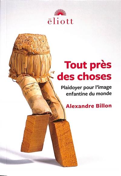 Tout près des choses : plaidoyer pour l'image enfantine du monde Tout près des choses : plaidoyer pour l'image enfantine du monde