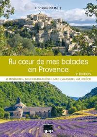 Au coeur de mes balades en Provence : 60 itinéraires, Bouches-du-Rhône, Gard, Vaucluse, Var, Drôme