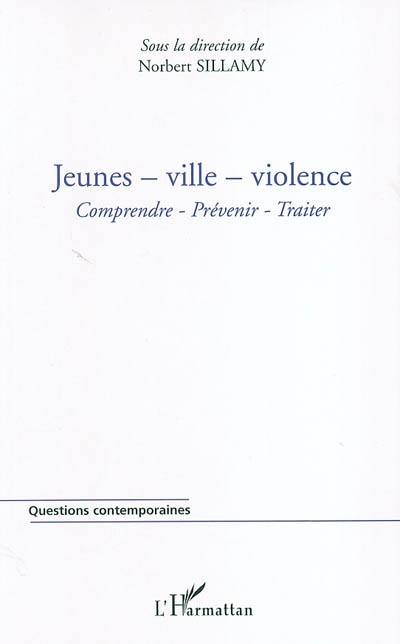 Jeunes, ville, violence : comprendre, prévenir, traiter