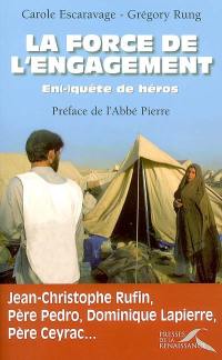 La force de l'engagement : en(-)quête de héros : Jean-Christophe Rufin, Père Pedro, Dominique Lapierre, Père Ceyrac...