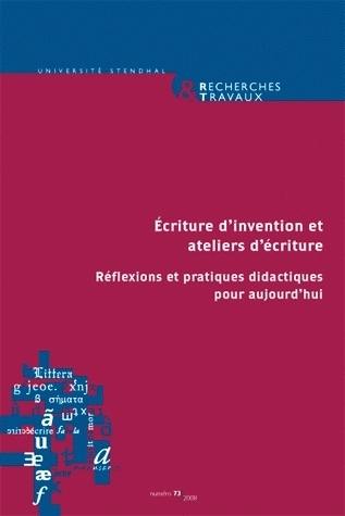 Recherches & travaux, n° 73. Ecriture d'invention et atelier d'écriture : réflexions et pratiques didactiques pour aujourd'hui