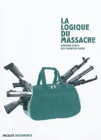 La logique du massacre : derniers écrits des tueurs de masse