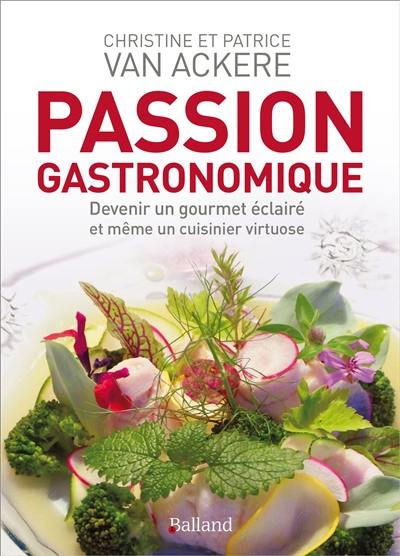 Passion gastronomique : devenir un gourmet éclairé et même un cuisinier virtuose