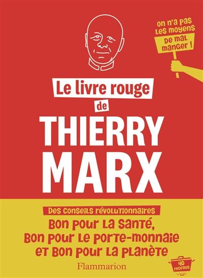 Le livre rouge de Thierry Marx : on n'a pas les moyens de mal manger ! : 40 recettes