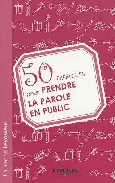 50 exercices pour prendre la parole en public