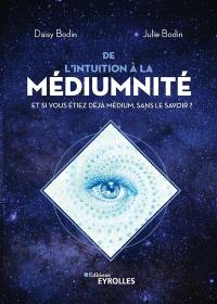 De l'intuition à la médiumnité : et si vous étiez déjà médium, sans le savoir ?