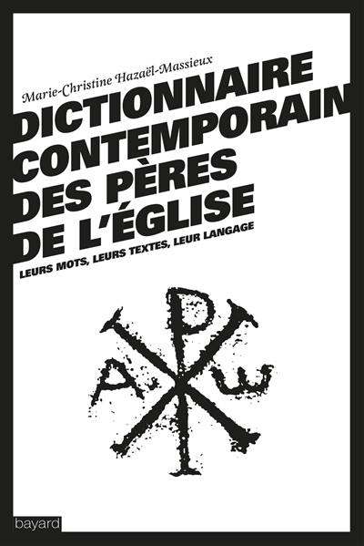 Dictionnaire contemporain des Pères de l'Eglise : leurs mots, leurs textes, leur langage