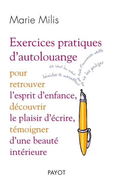 Exercices pratiques d'autolouange : pour retrouver l'esprit d'enfance, découvrir le plaisir d'écrire, témoigner d'une beauté intérieure