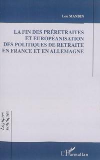 La fin des préretraites et européanisation des politiques de retraite en France et en Allemagne