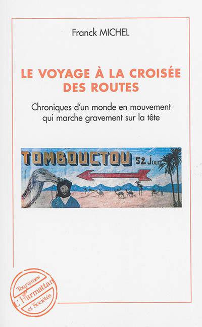 Le voyage à la croisée des routes : chroniques d'un monde en mouvement qui marche gravement sur la tête