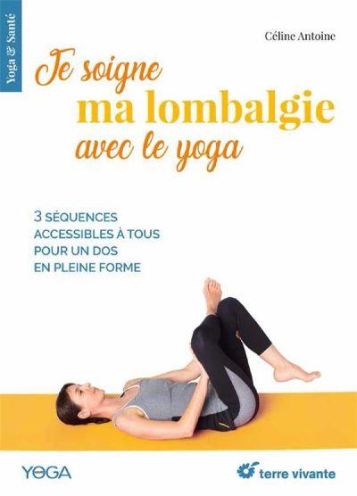 Je soigne ma lombalgie avec le yoga : 3 séquences accessibles à tous pour un dos en pleine forme