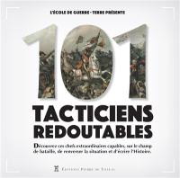 101 tacticiens redoutables : découvrez ces chefs extraordinaires capables, sur le champ de bataille, de renverser la situation et d'écrire l'histoire