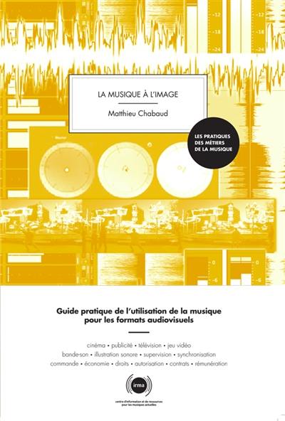 La musique à l'image : guide pratique de l'utilisation de la musique pour les formats audiovisuels