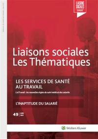 Liaisons sociales. Les thématiques, n° 49. Les services de santé au travail : loi Travail, les nouvelles règles du suivi médical des salariés