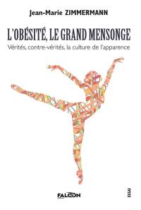 L'obésité, le grand mensonge : Vérités, contre-vérités, la culture de l'apparence