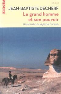 Le grand homme et son pouvoir : histoire d'un imaginaire français