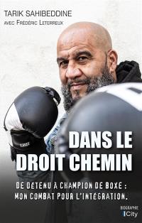 Dans le droit chemin : de détenu à champion de boxe : mon combat pour l'intégration