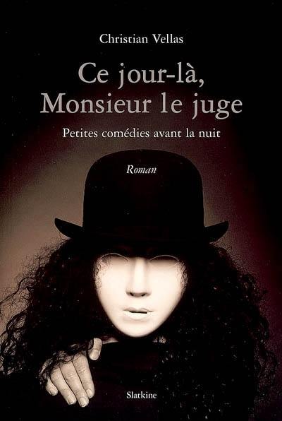 Ce jour-là, monsieur le juge : petites comédies avant la nuit