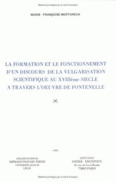 La Formation d'un discours de la vulgarisation scientifique au 18e siècle à travers l'oeuvre de Fontenelle