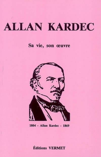 Allan Kardec : sa vie, son oeuvre