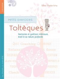 Petits exercices toltèques : harmonie et guérison intérieure, éveil à sa nature profonde