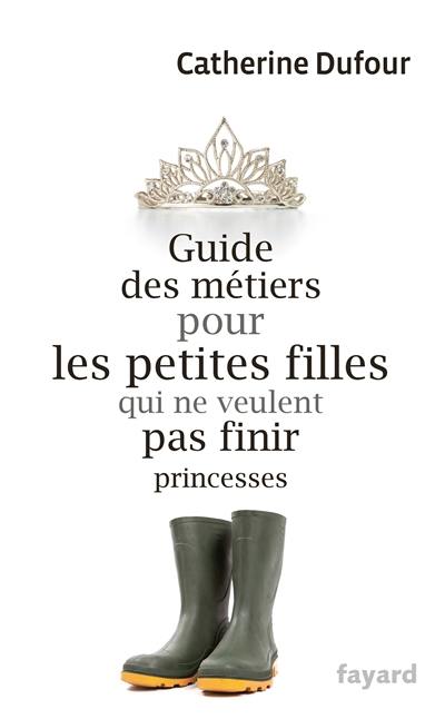 Guide des métiers pour les petites filles qui ne veulent pas finir princesses