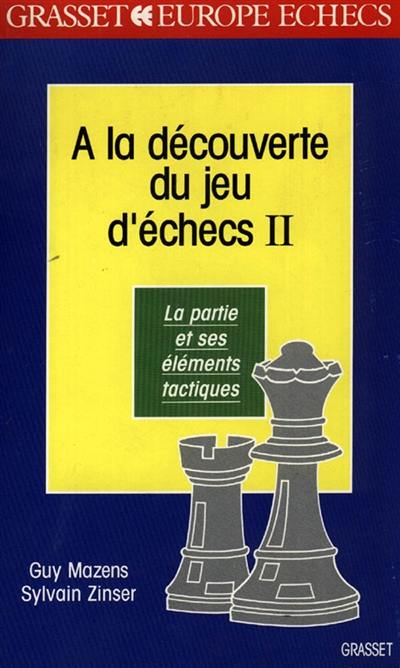 A la découverte du jeu d'échecs. Vol. 2. La partie et ses éléments tactiques