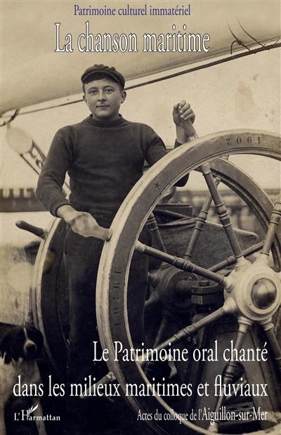 La chanson maritime : le patrimoine oral chanté dans les milieux maritimes et fluviaux : actes du colloque de l'Aiguillon-sur-Mer, 16 et 17 juillet 1998. Vol. 1