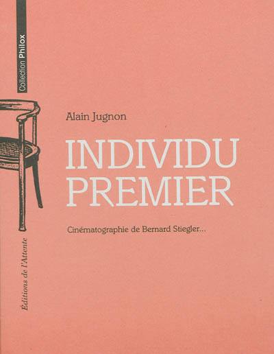 Individu premier : cinématographie de Bernard Stiegler...