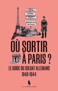 Où sortir à Paris ? : le guide du soldat allemand : 1940-1944